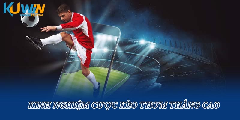 Kinh nghiệm cược kèo thơm thắng cao